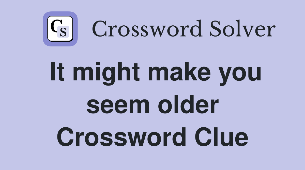 It might make you seem older Crossword Clue