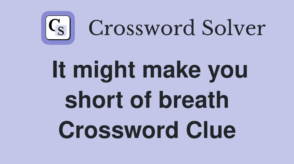 It might make you short of breath Crossword Clue