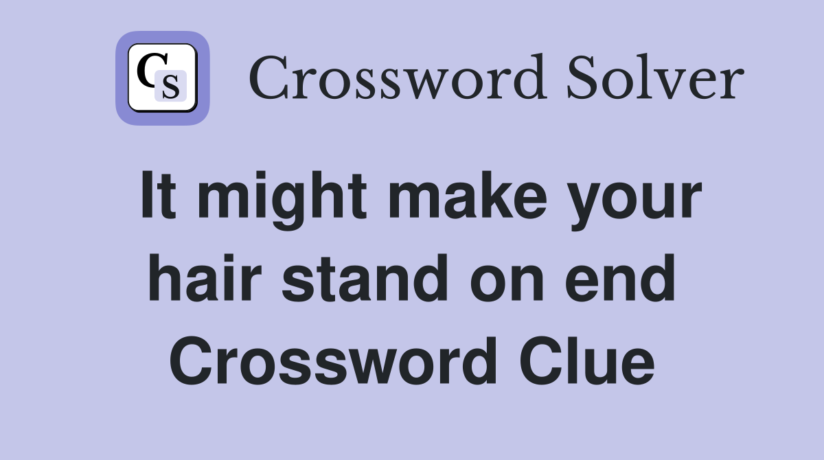 It might make your hair stand on end Crossword Clue