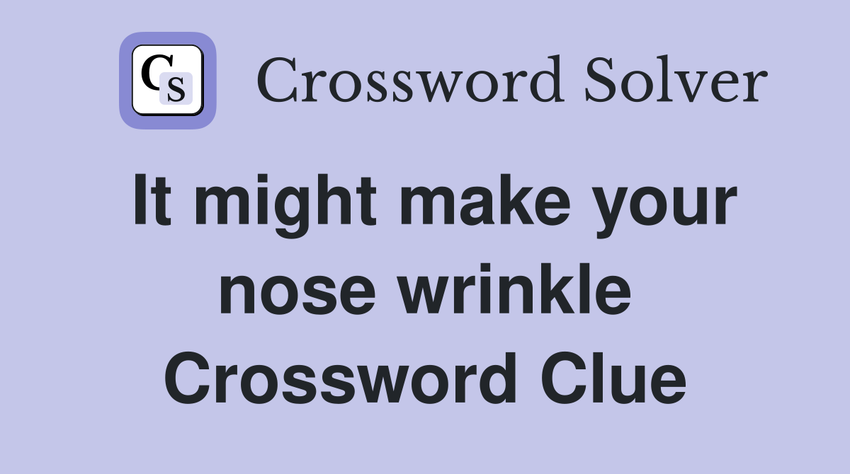 It might make your nose wrinkle Crossword Clue