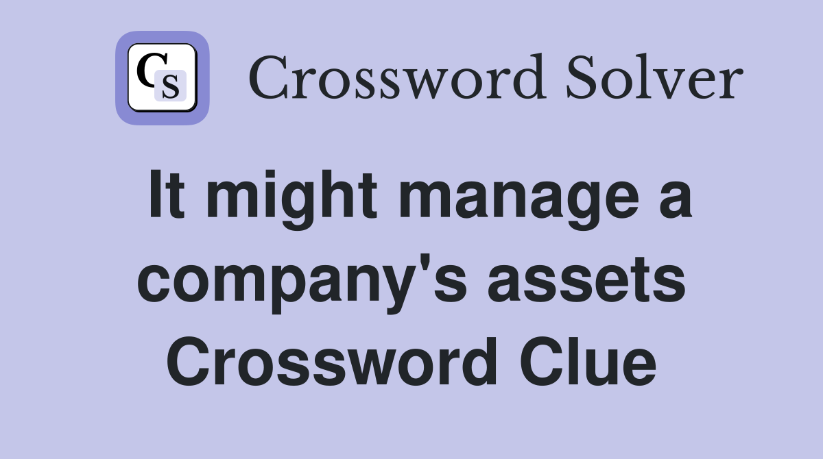 It might manage a company's assets Crossword Clue