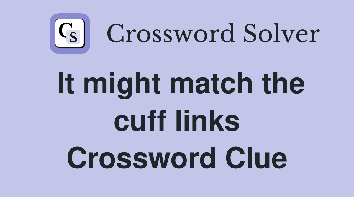 It might match the cuff links Crossword Clue