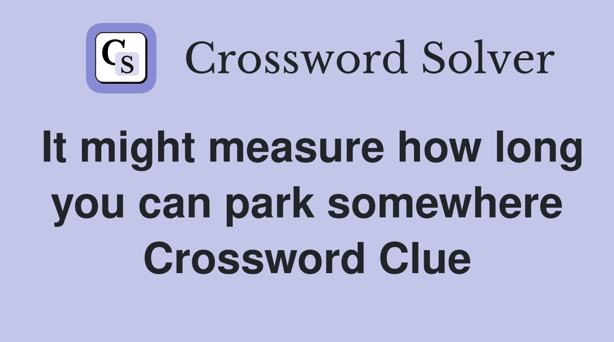 It might measure how long you can park somewhere Crossword Clue