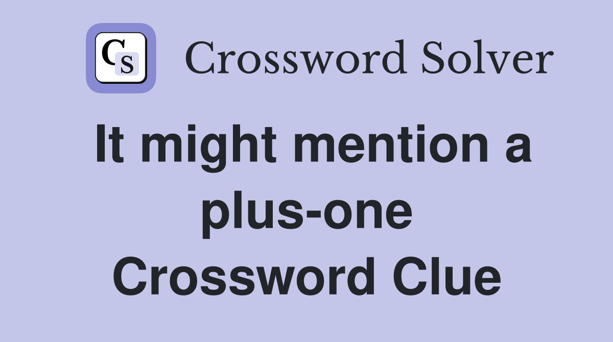 It might mention a plus-one Crossword Clue