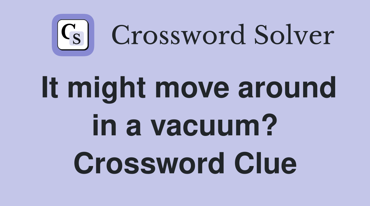 It might move around in a vacuum? Crossword Clue