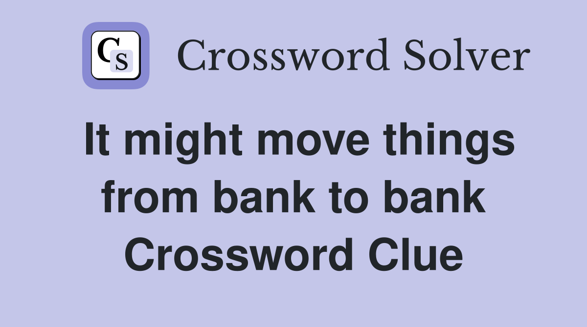 It might move things from bank to bank Crossword Clue