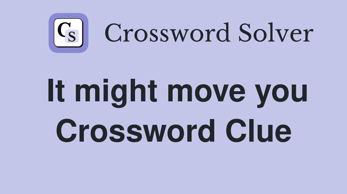 It might move you Crossword Clue