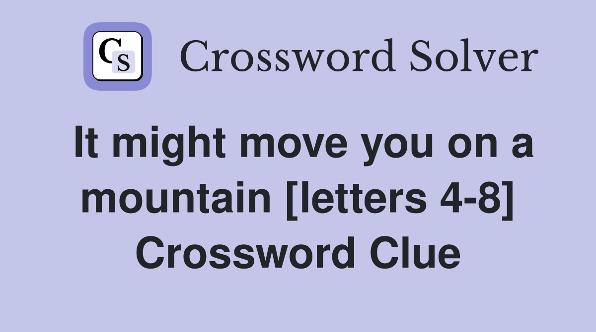 It might move you on a mountain [letters 4-8] Crossword Clue