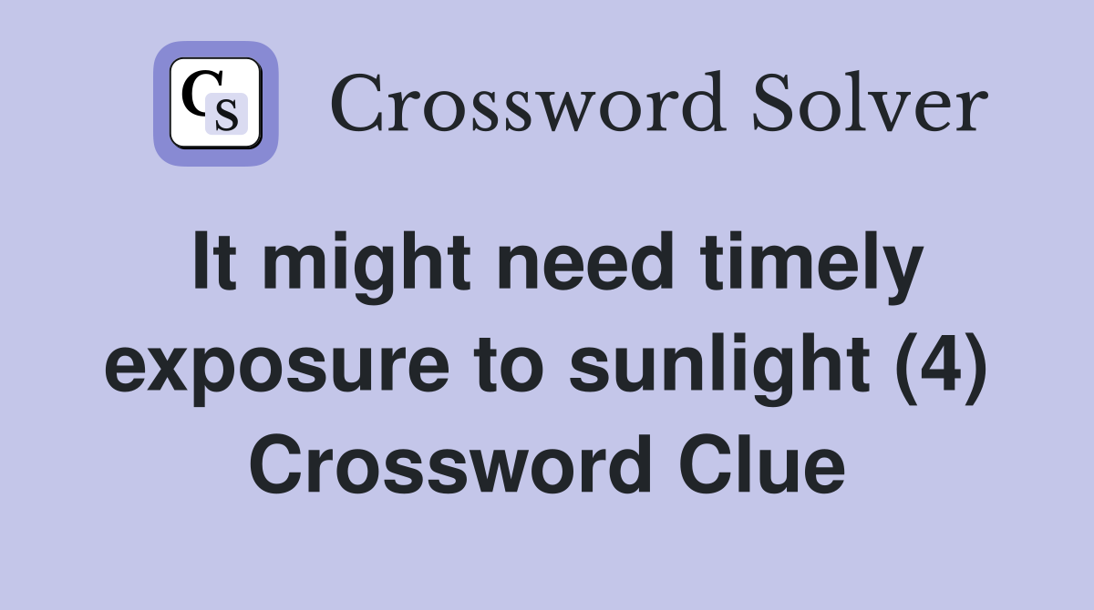 It might need timely exposure to sunlight (4) Crossword Clue