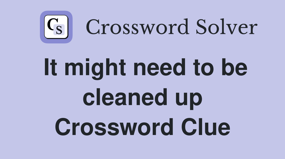 It might need to be cleaned up Crossword Clue