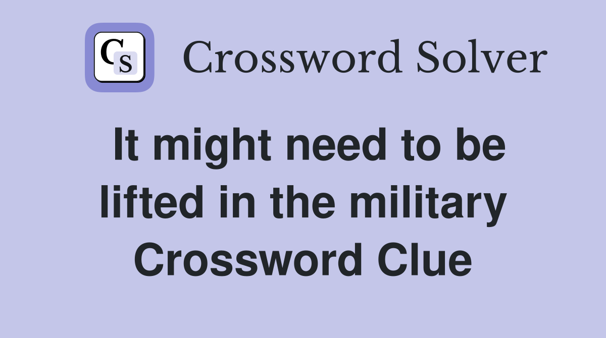 It might need to be lifted in the military Crossword Clue