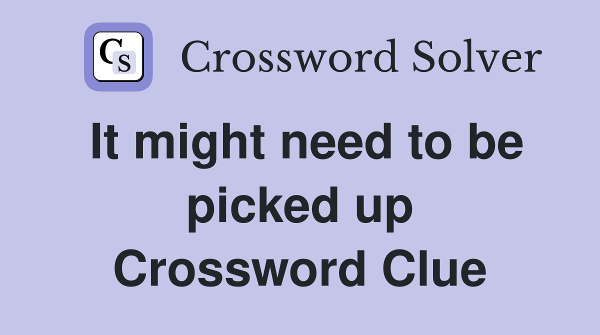 It might need to be picked up Crossword Clue