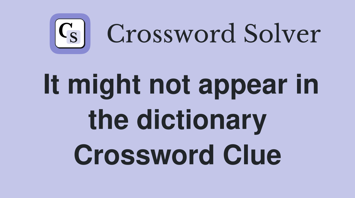 It might not appear in the dictionary Crossword Clue