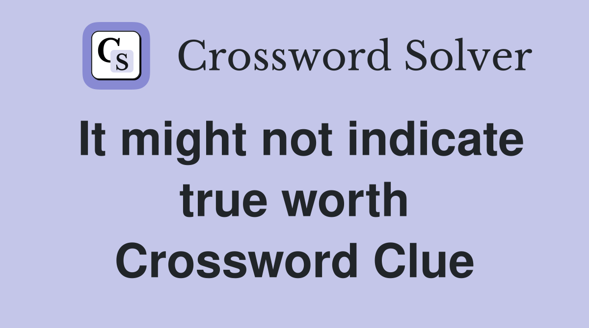 It might not indicate true worth Crossword Clue