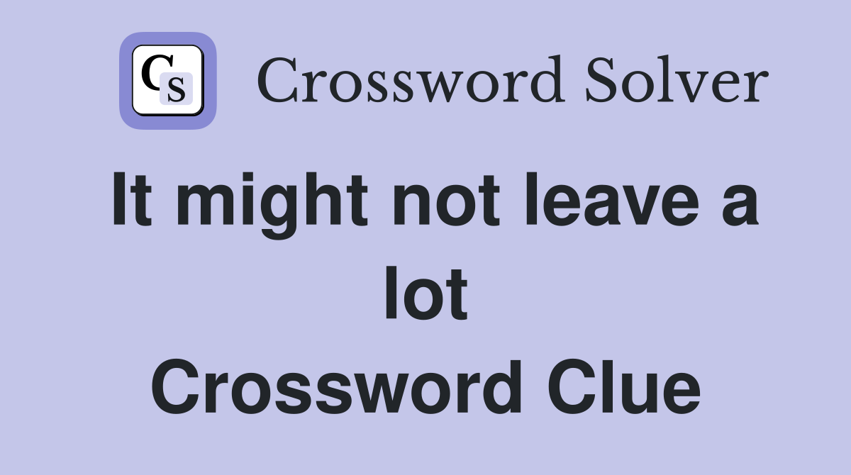 It might not leave a lot Crossword Clue