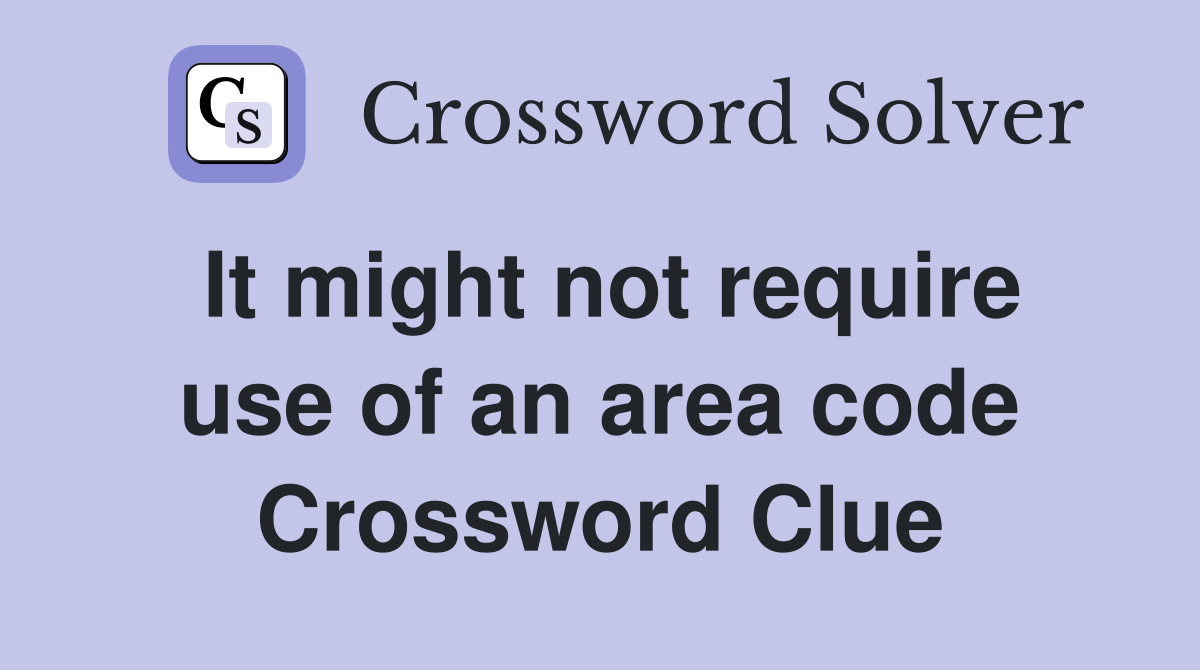 It might not require use of an area code Crossword Clue