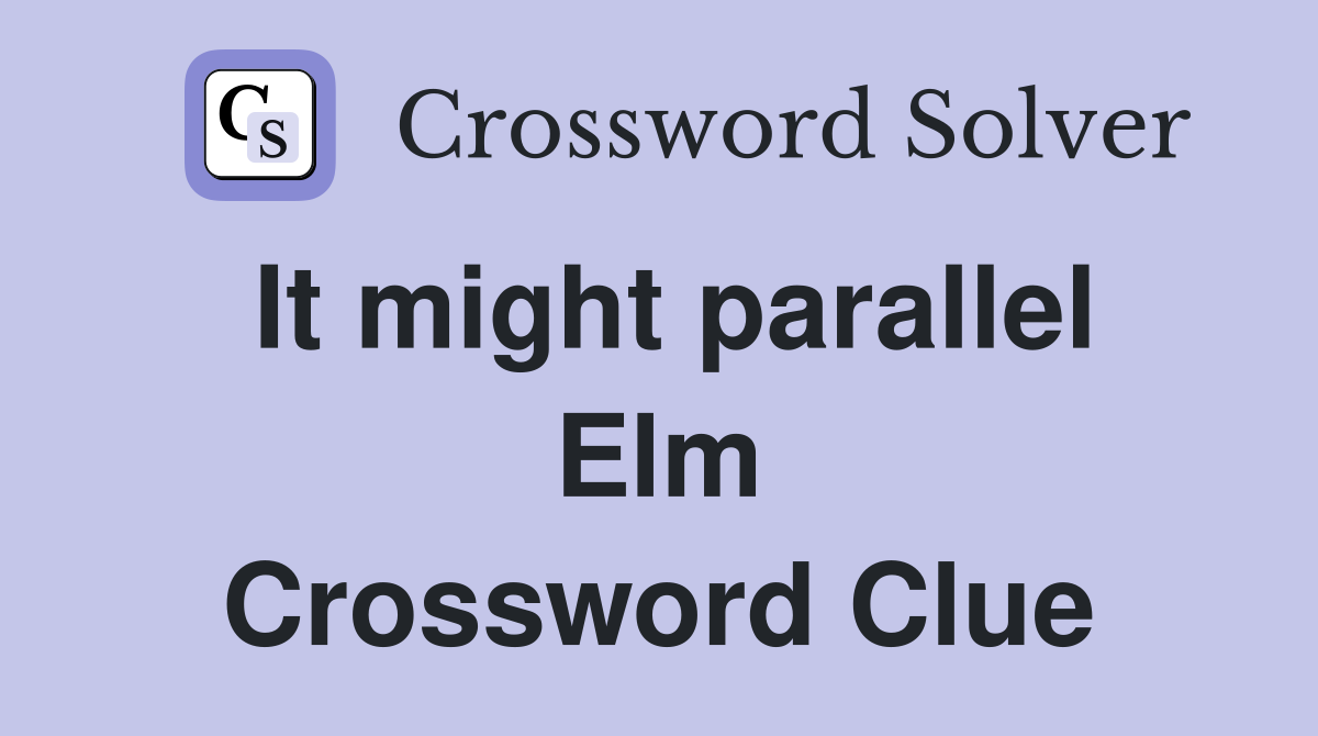 It might parallel Elm Crossword Clue