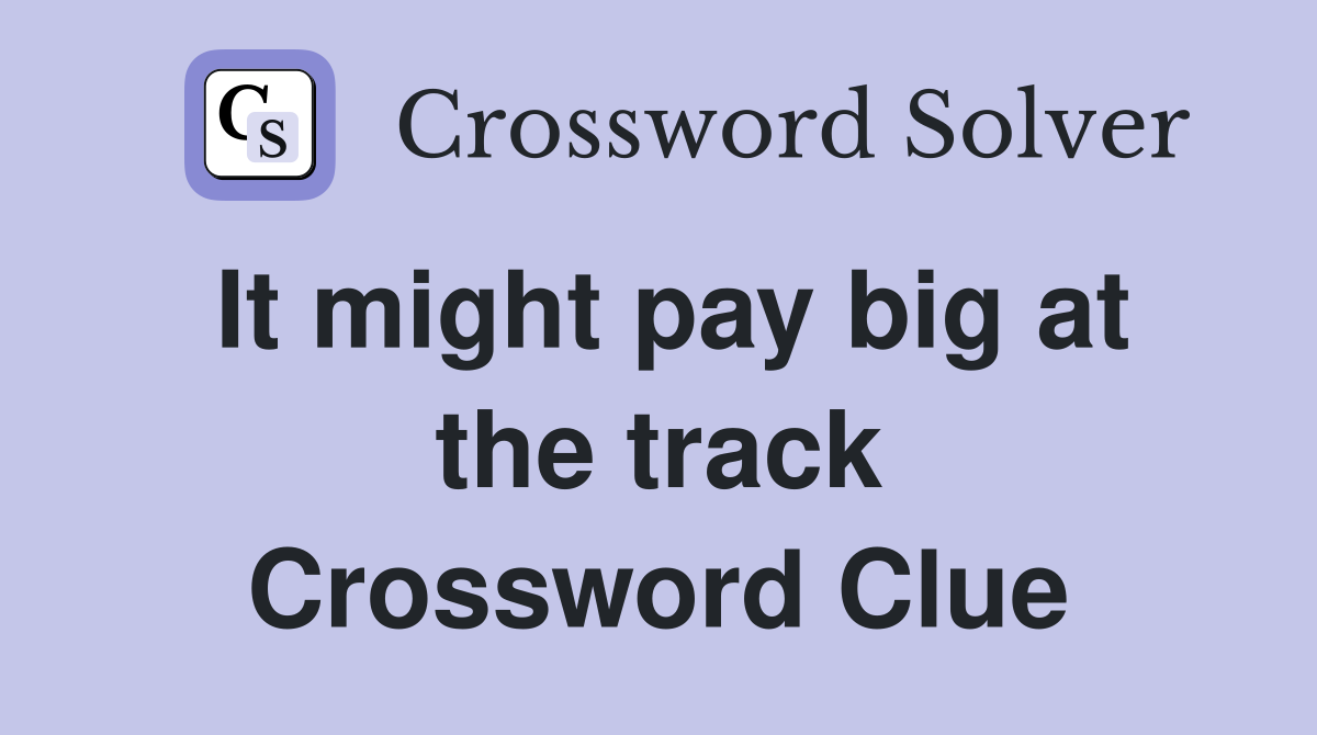 It might pay big at the track Crossword Clue