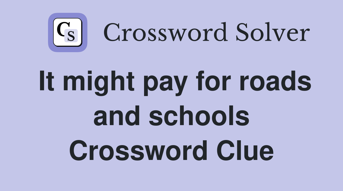 It might pay for roads and schools Crossword Clue