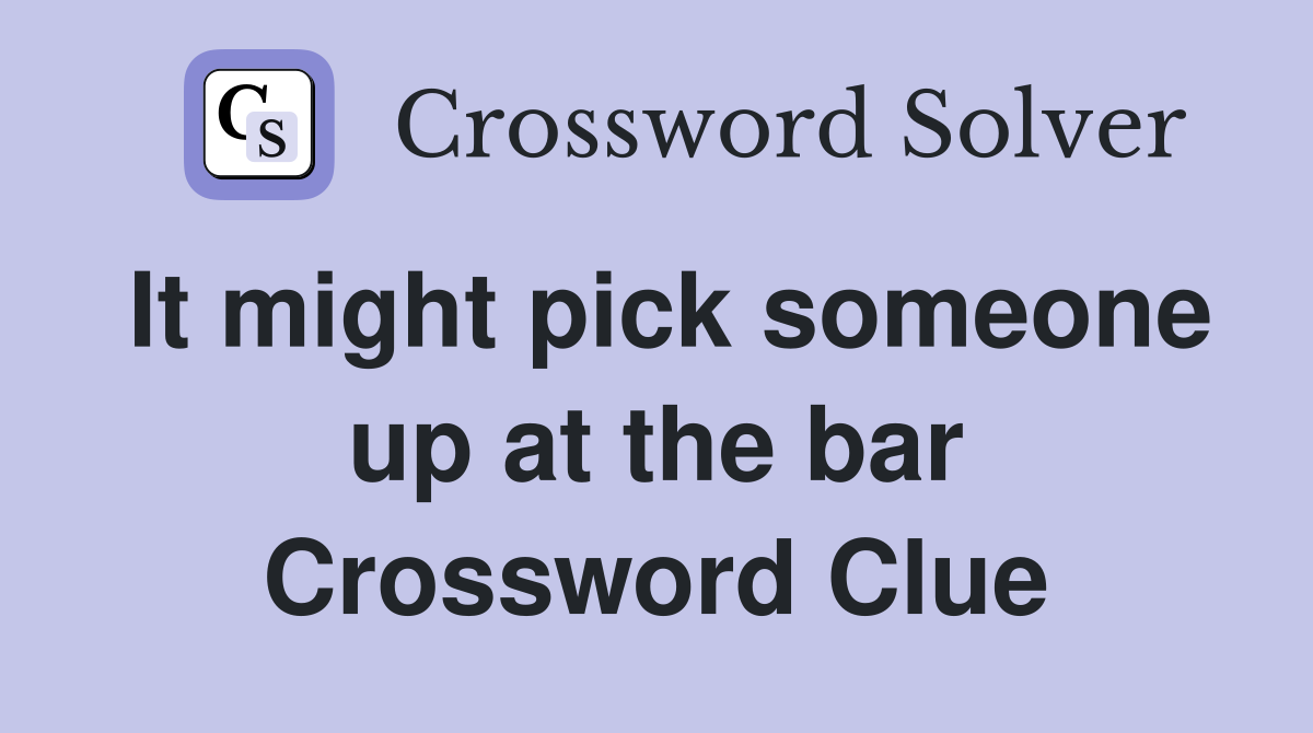 It might pick someone up at the bar Crossword Clue