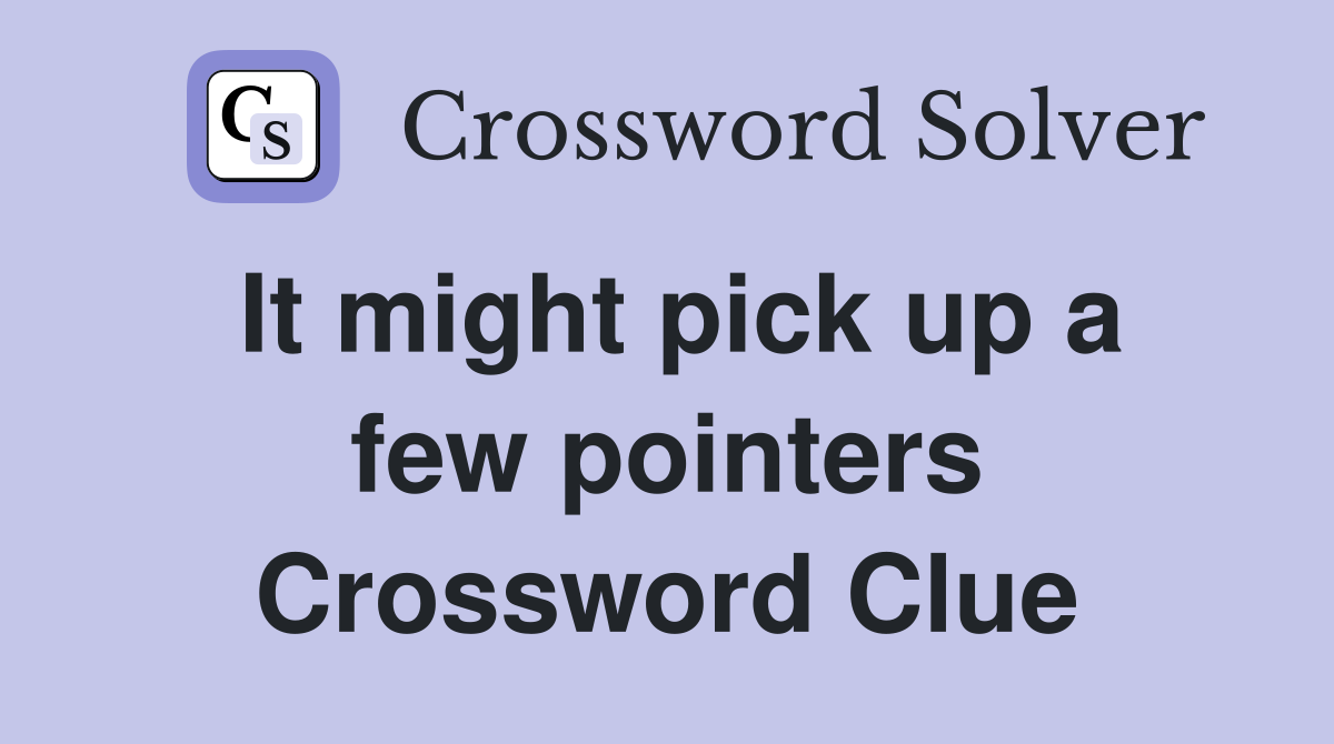 It might pick up a few pointers Crossword Clue
