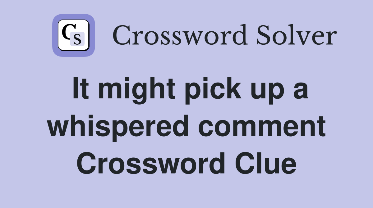 It might pick up a whispered comment Crossword Clue