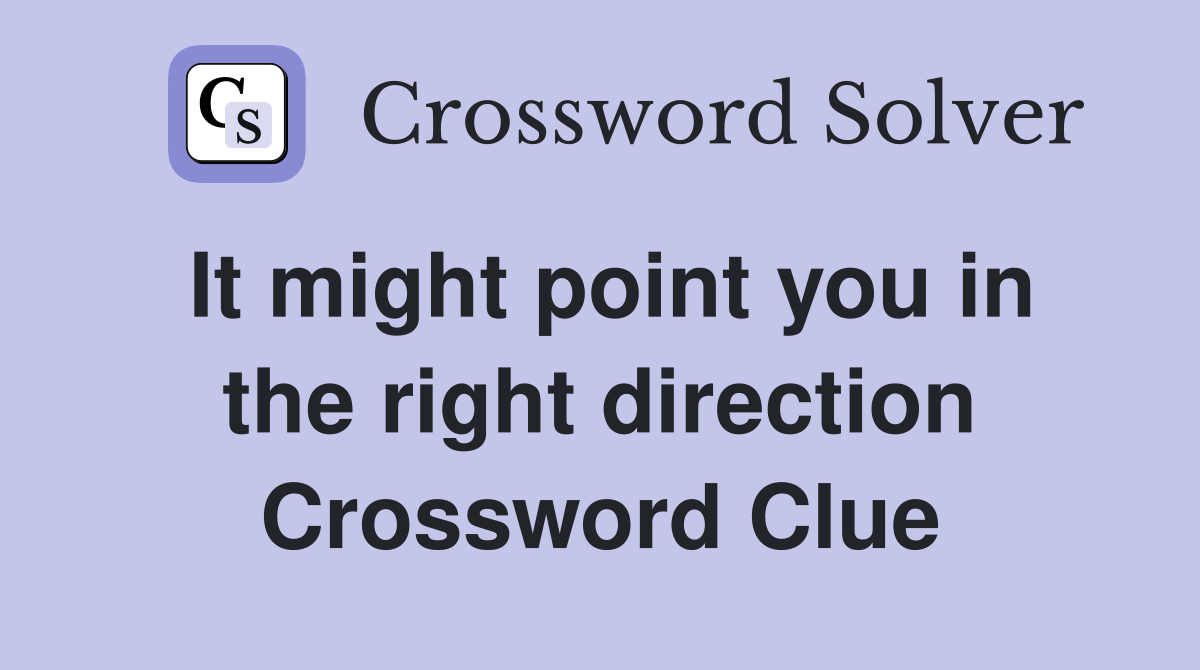 It might point you in the right direction Crossword Clue