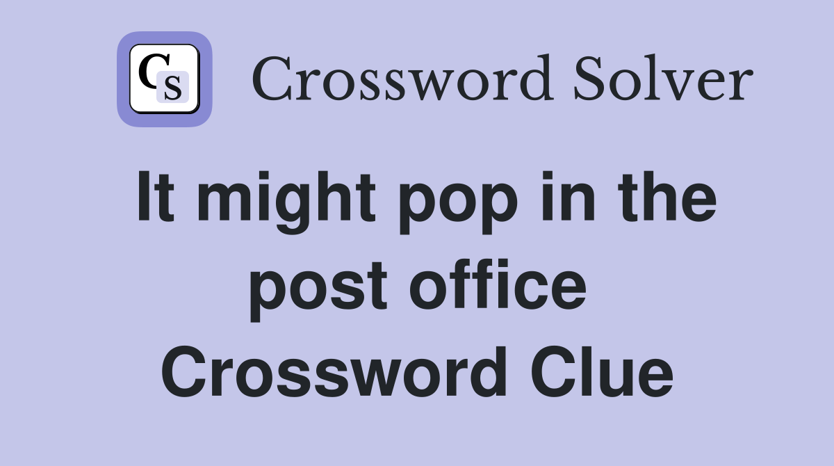 It might pop in the post office Crossword Clue