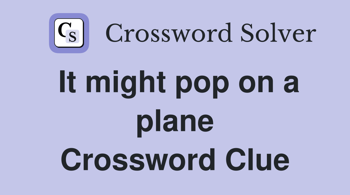 It might pop on a plane Crossword Clue