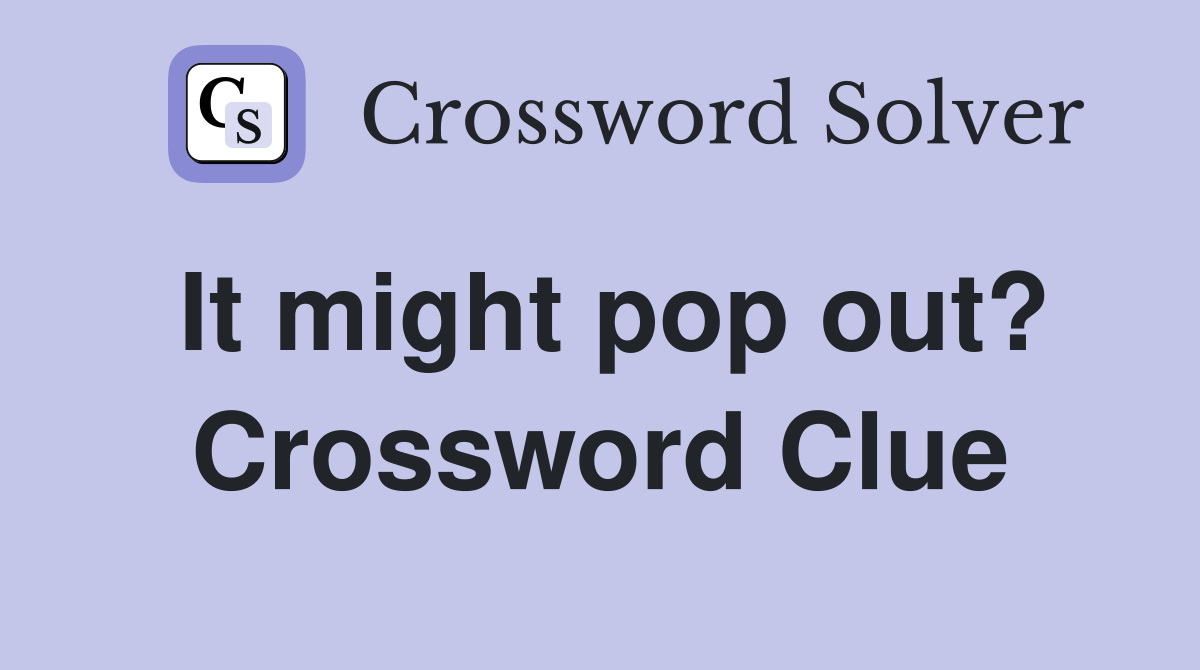 It might pop out? Crossword Clue