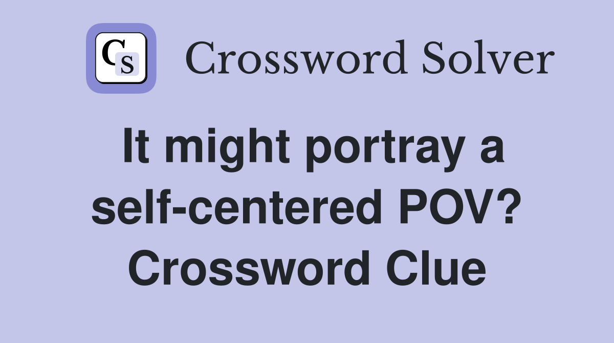 It might portray a self-centered POV? Crossword Clue