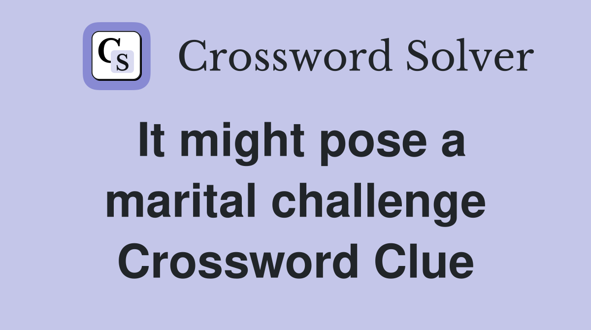 It might pose a marital challenge Crossword Clue