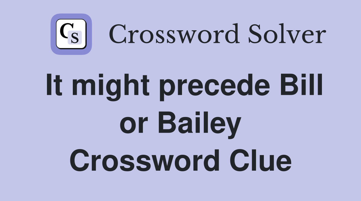 It might precede Bill or Bailey Crossword Clue