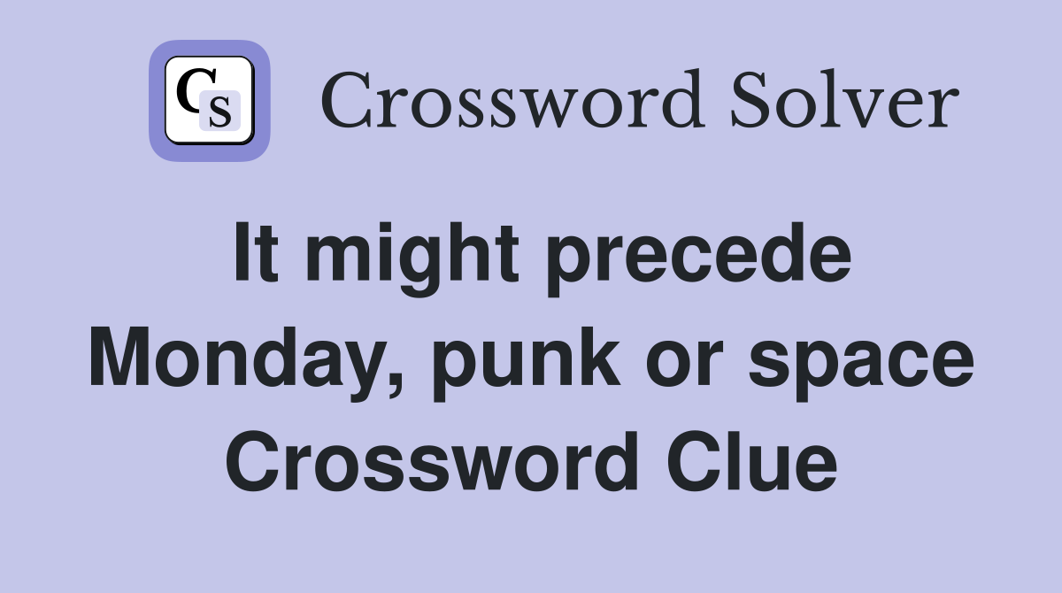 It might precede Monday, punk or space Crossword Clue