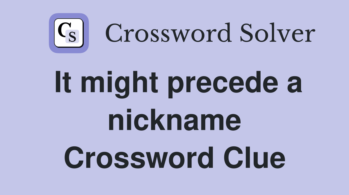It might precede a nickname Crossword Clue