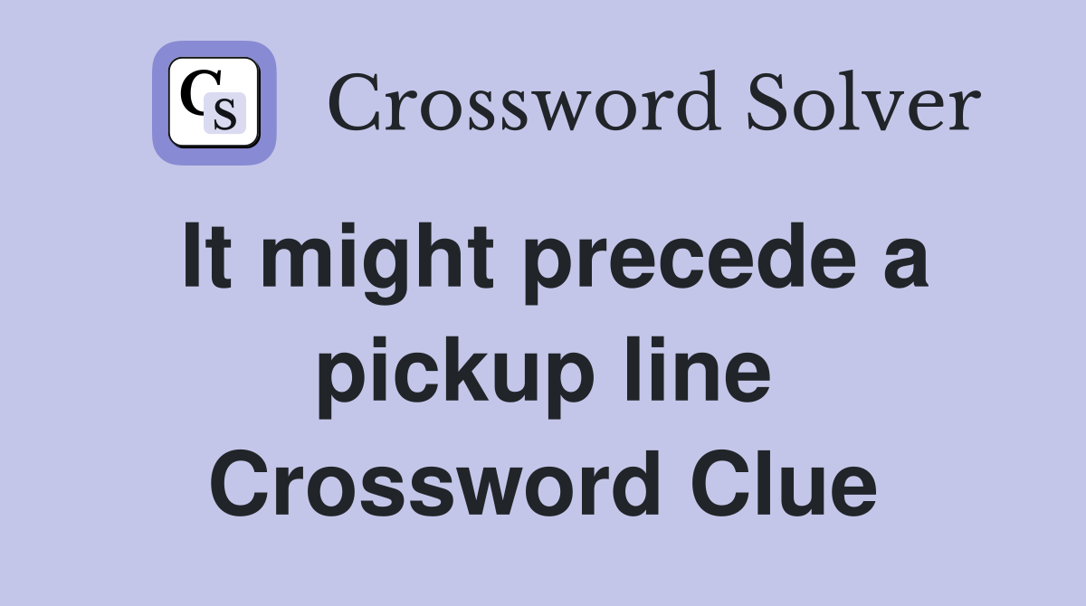 It might precede a pickup line Crossword Clue