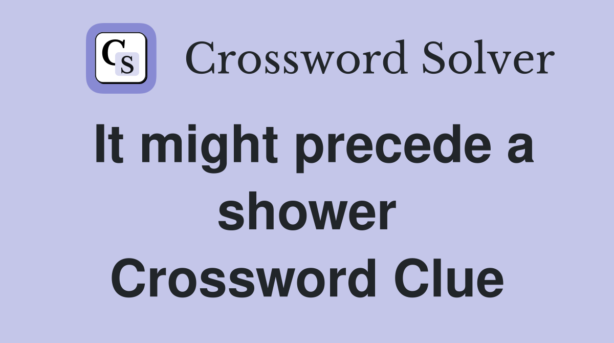 It might precede a shower Crossword Clue