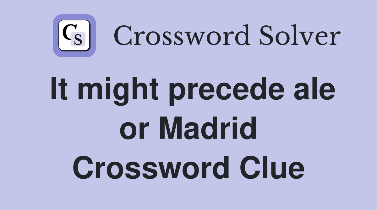 It might precede ale or Madrid Crossword Clue