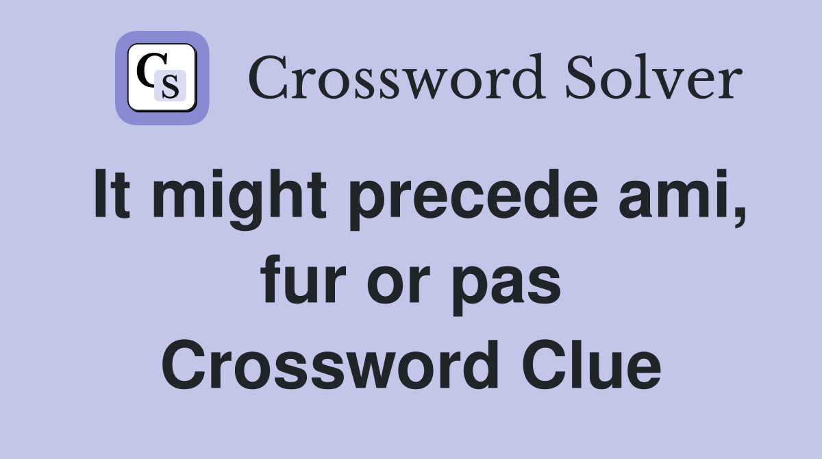 It might precede ami, fur or pas Crossword Clue