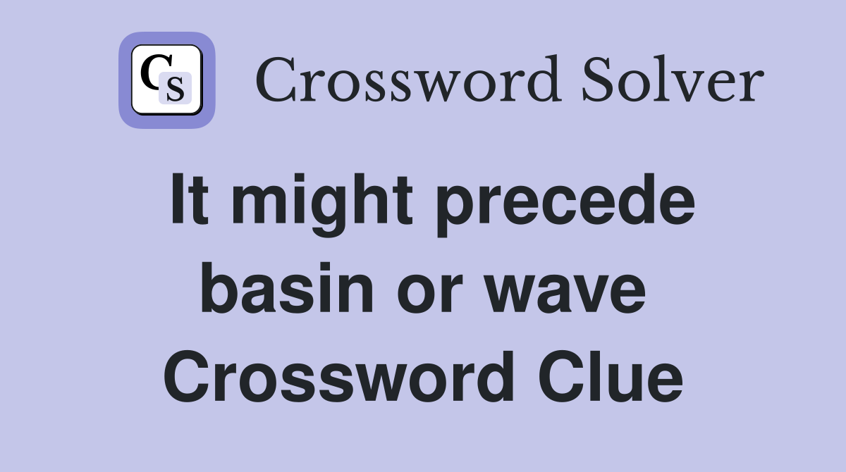 It might precede basin or wave Crossword Clue