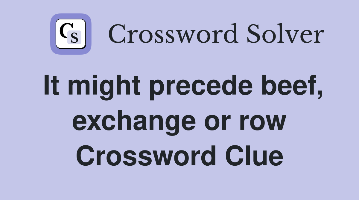 It might precede beef, exchange or row Crossword Clue
