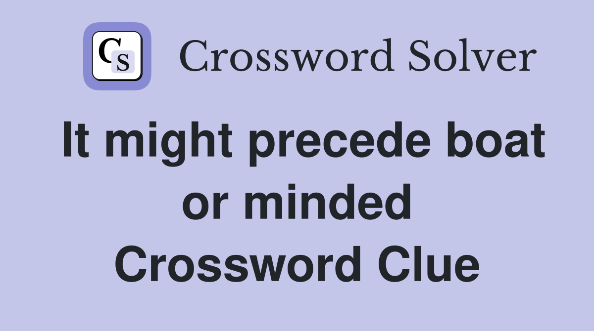 It might precede boat or minded Crossword Clue