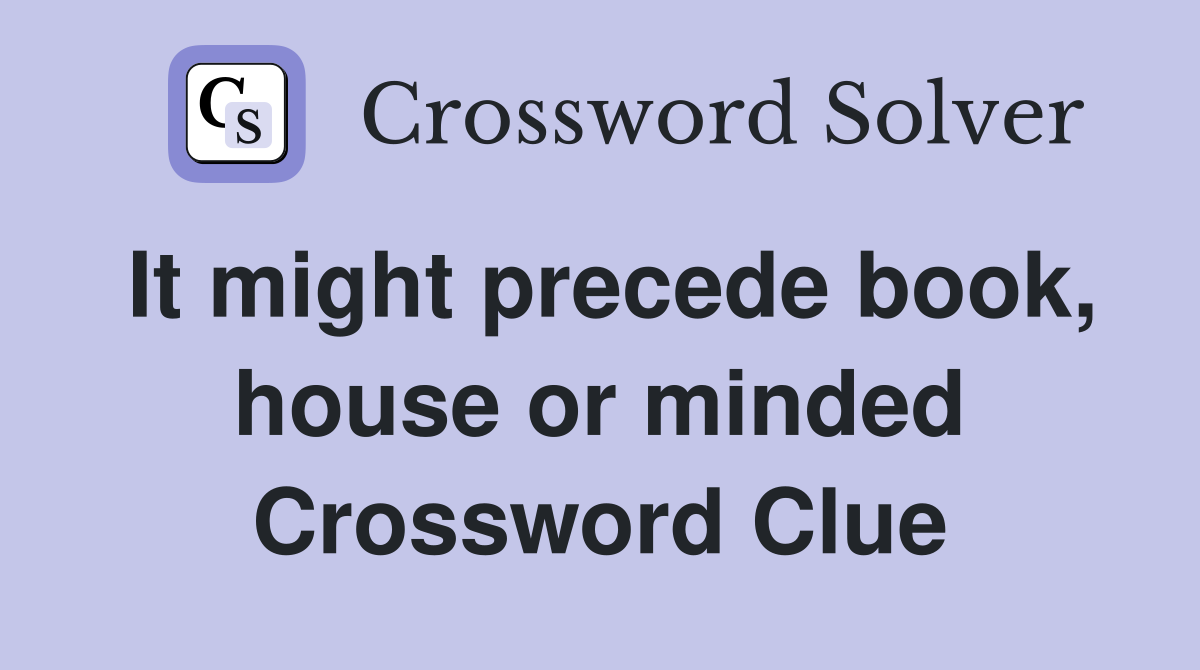 It might precede book, house or minded Crossword Clue