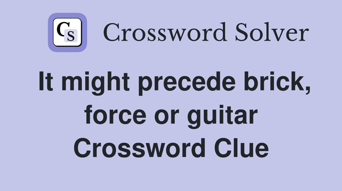 It might precede brick, force or guitar Crossword Clue