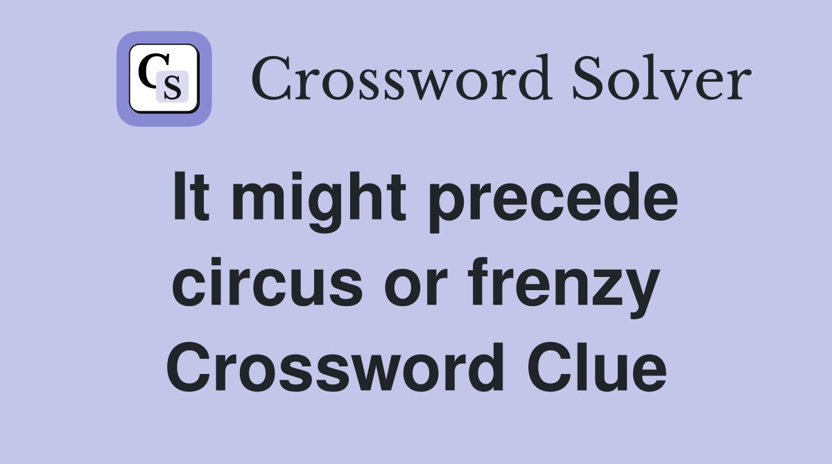 It might precede circus or frenzy Crossword Clue