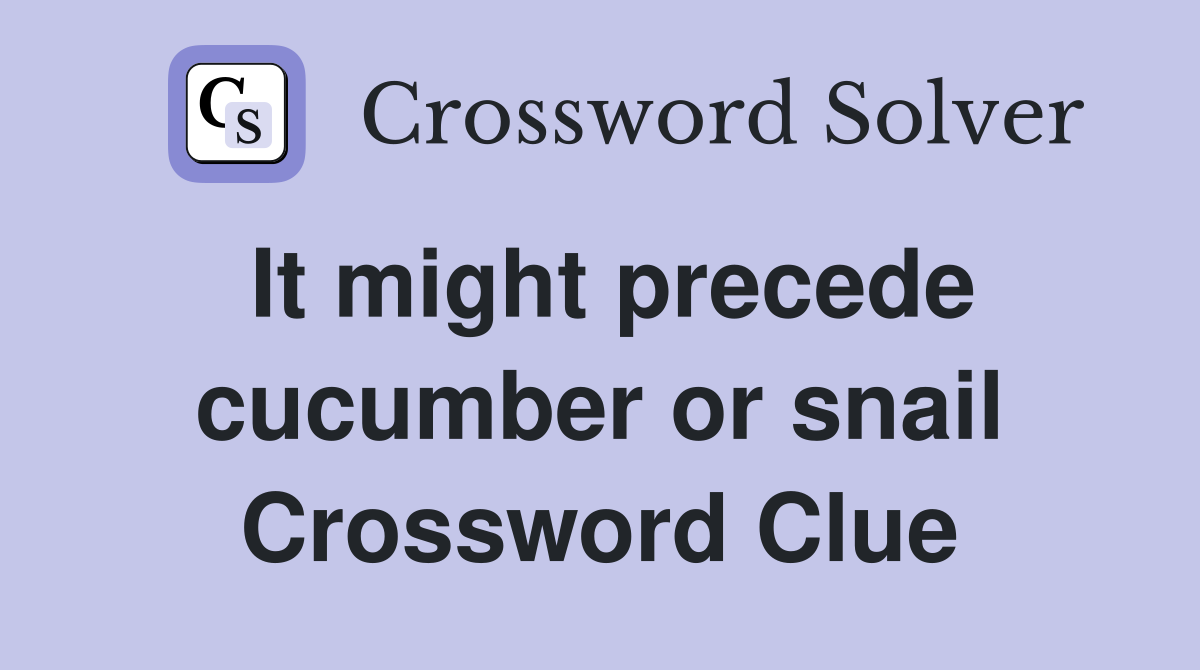 It might precede cucumber or snail Crossword Clue
