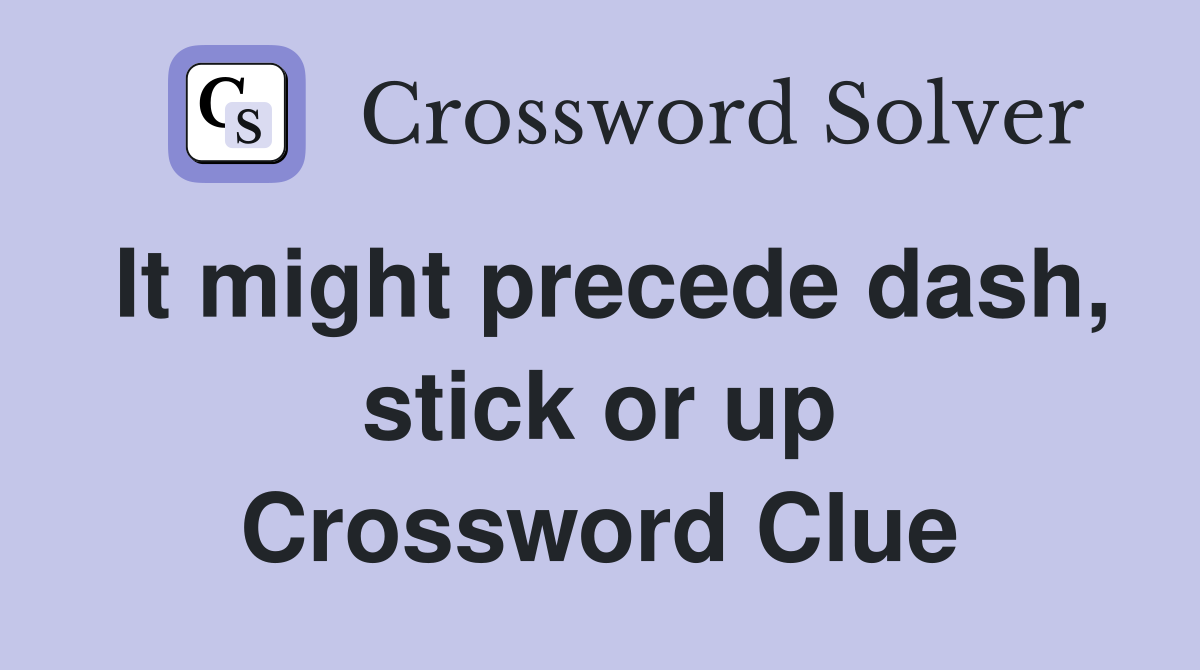 It might precede dash, stick or up Crossword Clue