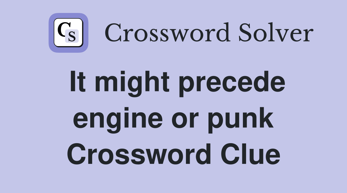 It might precede engine or punk Crossword Clue