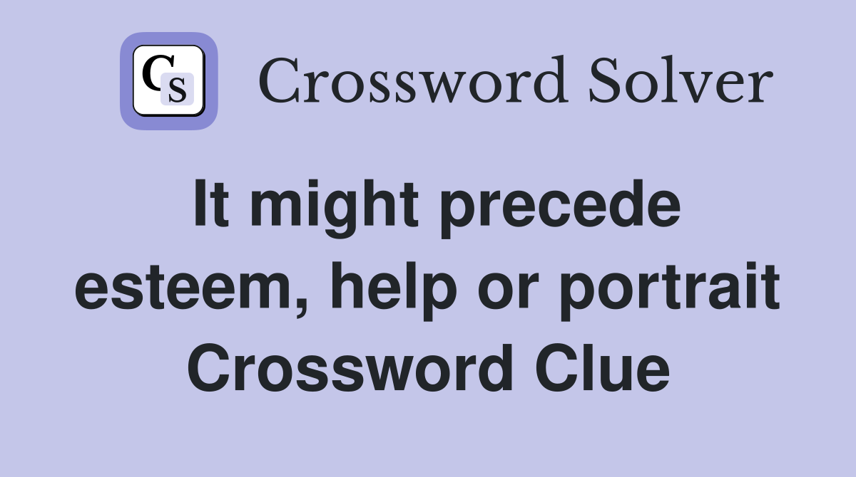 It might precede esteem, help or portrait Crossword Clue