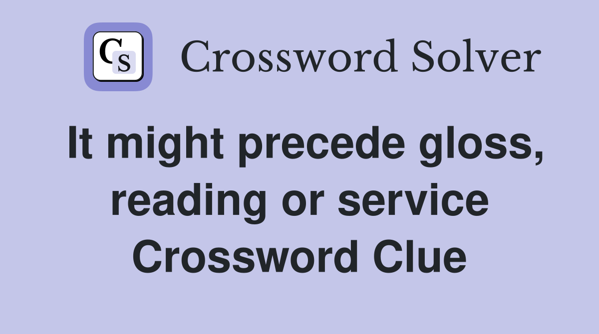 It might precede gloss, reading or service Crossword Clue